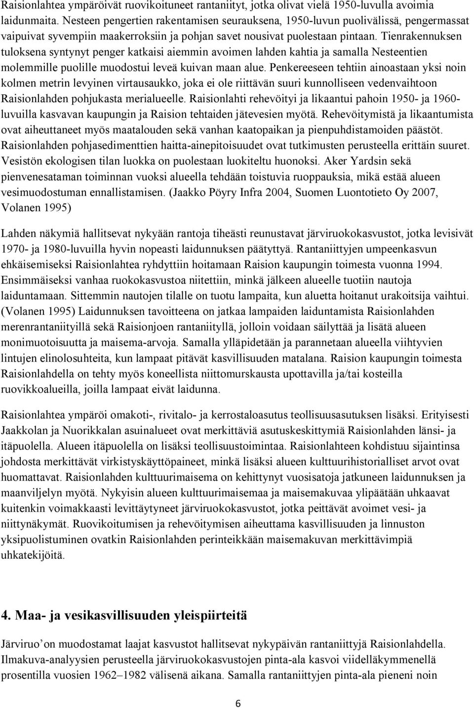 Tienrakennuksen tuloksena syntynyt penger katkaisi aiemmin avoimen lahden kahtia ja samalla Nesteentien molemmille puolille muodostui leveä kuivan maan alue.
