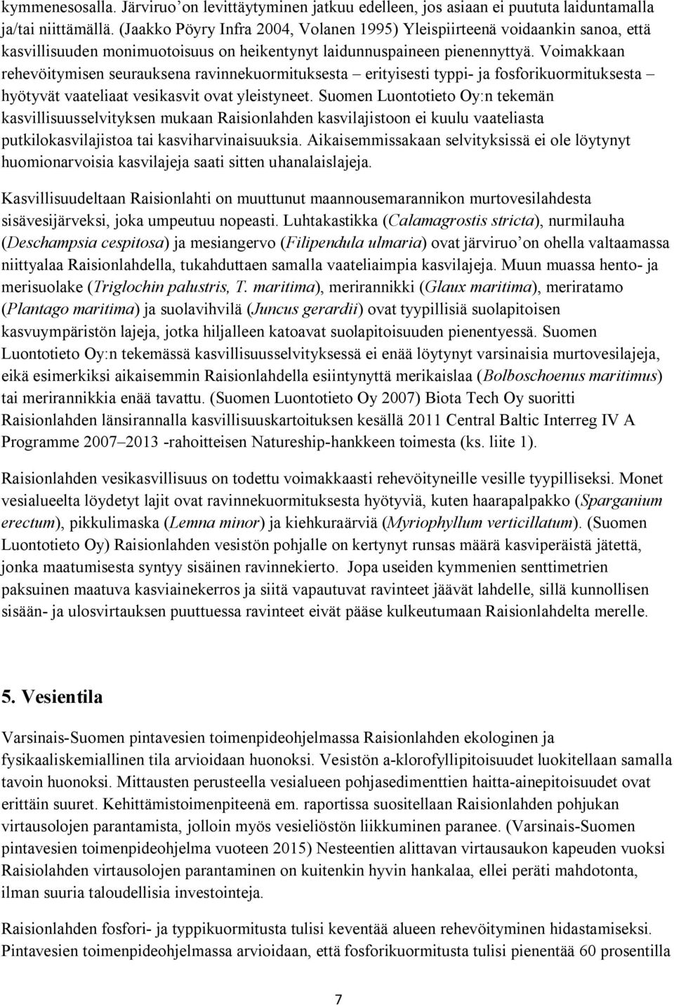 Voimakkaan rehevöitymisen seurauksena ravinnekuormituksesta erityisesti typpi- ja fosforikuormituksesta hyötyvät vaateliaat vesikasvit ovat yleistyneet.
