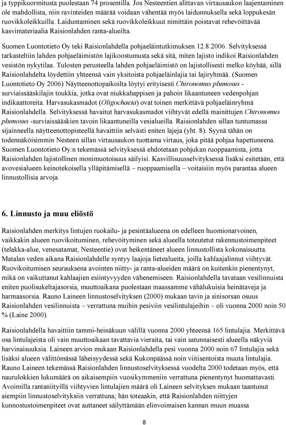 Laiduntaminen sekä ruovikkoleikkuut nimittäin poistavat rehevöittävää kasvimateriaalia Raisionlahden ranta-alueilta. Suomen Luontotieto Oy teki Raisionlahdella pohjaeläintutkimuksen 12.8.2006.
