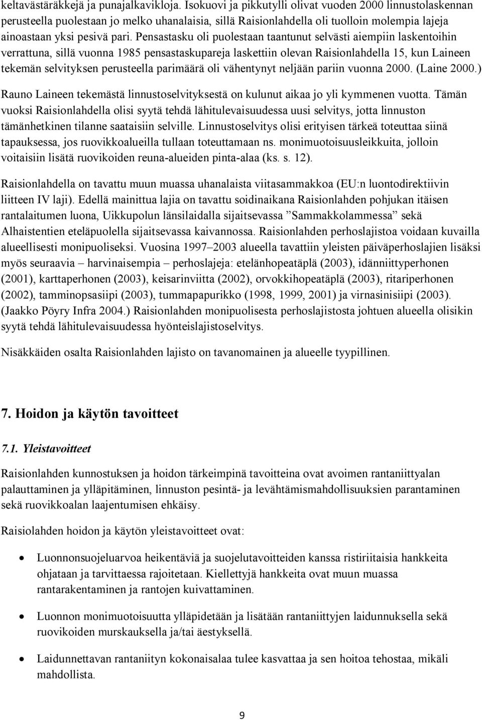 Pensastasku oli puolestaan taantunut selvästi aiempiin laskentoihin verrattuna, sillä vuonna 1985 pensastaskupareja laskettiin olevan Raisionlahdella 15, kun Laineen tekemän selvityksen perusteella