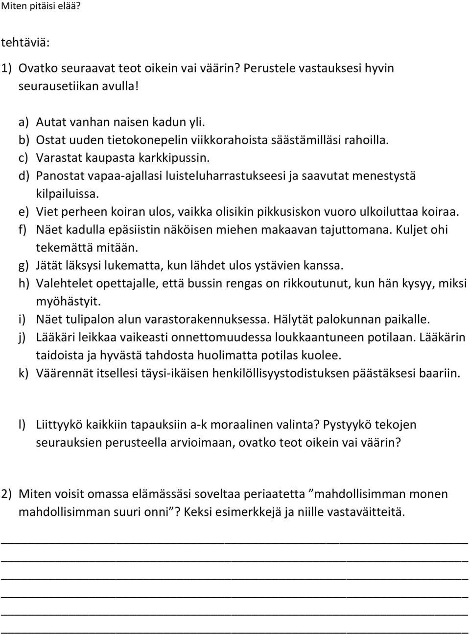 e) Viet perheen koiran ulos, vaikka olisikin pikkusiskon vuoro ulkoiluttaa koiraa. f) Näet kadulla epäsiistin näköisen miehen makaavan tajuttomana. Kuljet ohi tekemättä mitään.