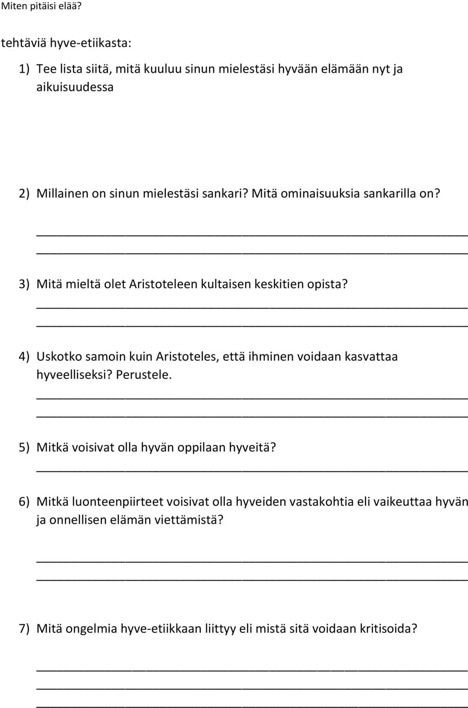 4) Uskotko samoin kuin Aristoteles, että ihminen voidaan kasvattaa hyveelliseksi? Perustele. 5) Mitkä voisivat olla hyvän oppilaan hyveitä?