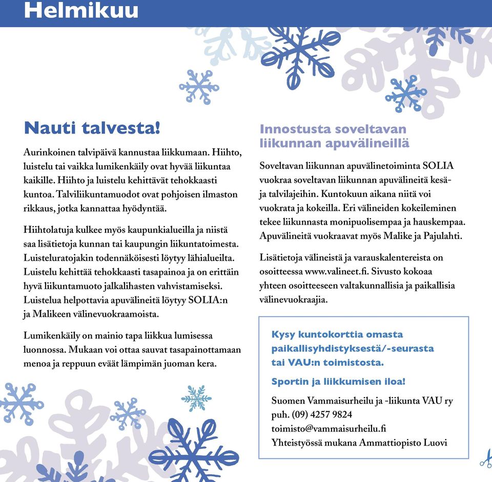 Luisteluratojakin todennäköisesti löytyy lähialueilta. Luistelu kehittää tehokkaasti tasapainoa ja on erittäin hyvä liikuntamuoto jalkalihasten vahvistamiseksi.