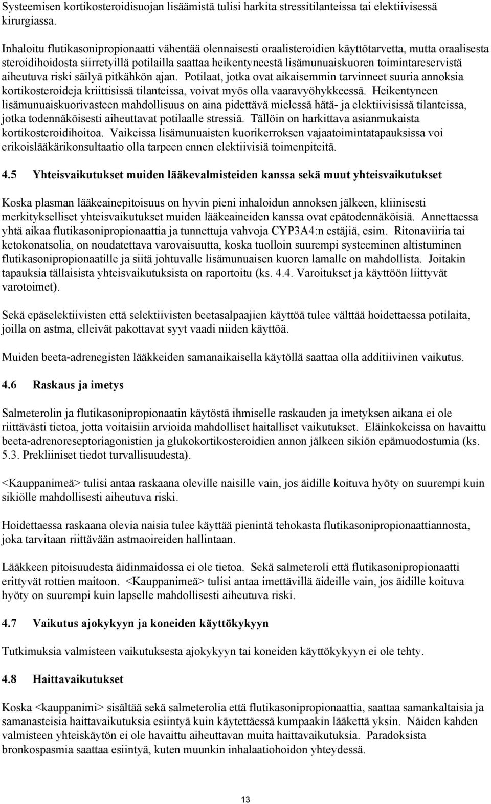 toimintareservistä aiheutuva riski säilyä pitkähkön ajan. Potilaat, jotka ovat aikaisemmin tarvinneet suuria annoksia kortikosteroideja kriittisissä tilanteissa, voivat myös olla vaaravyöhykkeessä.