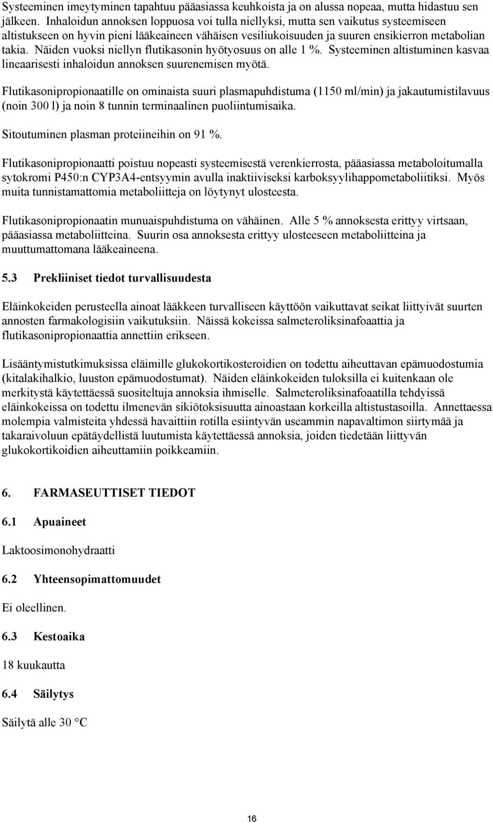 Näiden vuoksi niellyn flutikasonin hyötyosuus on alle 1 %. Systeeminen altistuminen kasvaa lineaarisesti inhaloidun annoksen suurenemisen myötä.