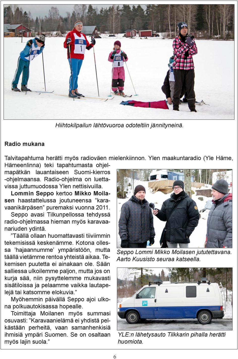 Lommin Seppo kertoo Mikko Moilasen haastattelussa joutuneensa karavaanikärpäsen puremaksi vuonna 2011. Seppo avasi Tilkunpellossa tehdyssä radio-ohjelmassa hieman myös karavaanariuden ydintä.