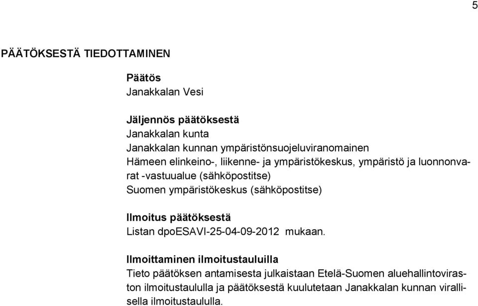Suomen ympäristökeskus (sähköpostitse) Ilmoitus päätöksestä Listan dpoesavi-25-04-09-2012 mukaan.
