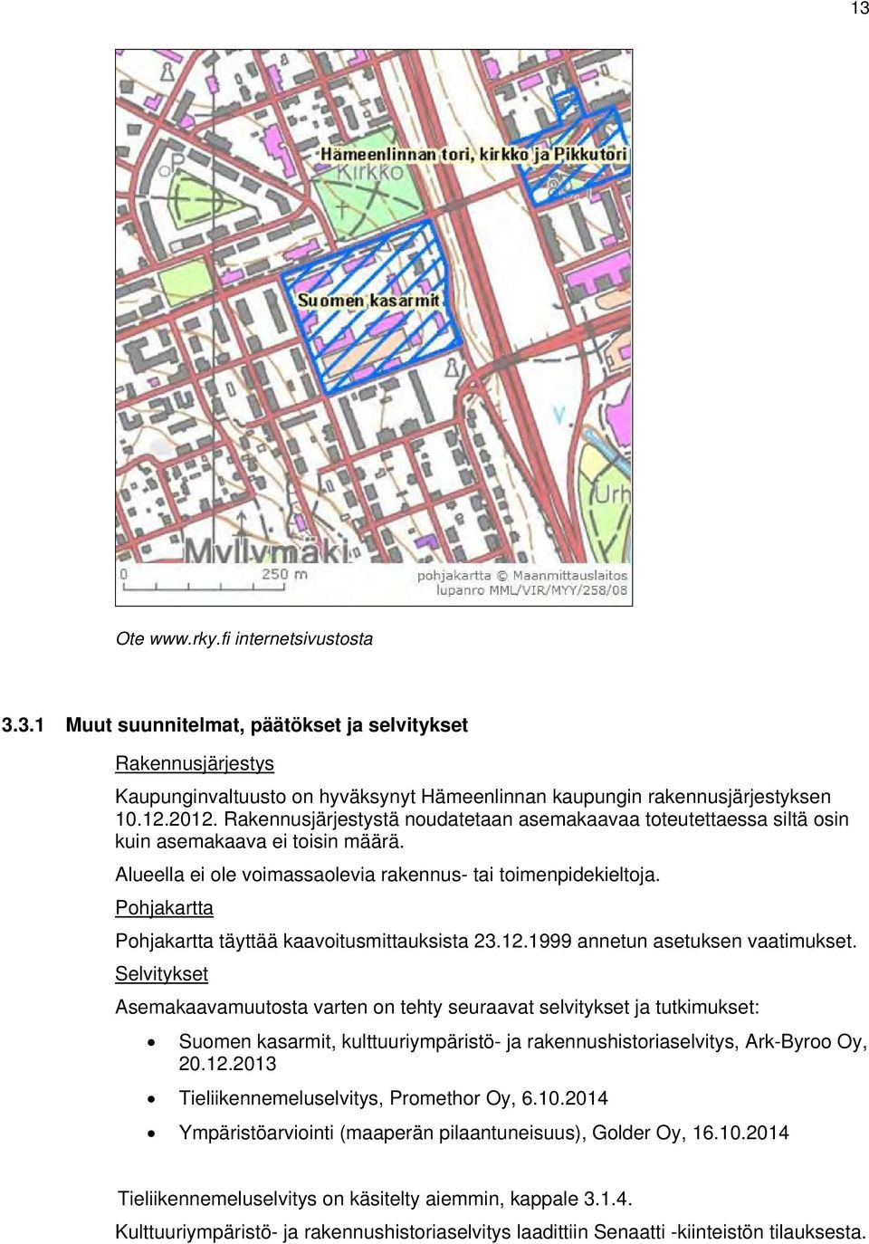 Pohjakartta Pohjakartta täyttää kaavoitusmittauksista 23.12.1999 annetun asetuksen vaatimukset.