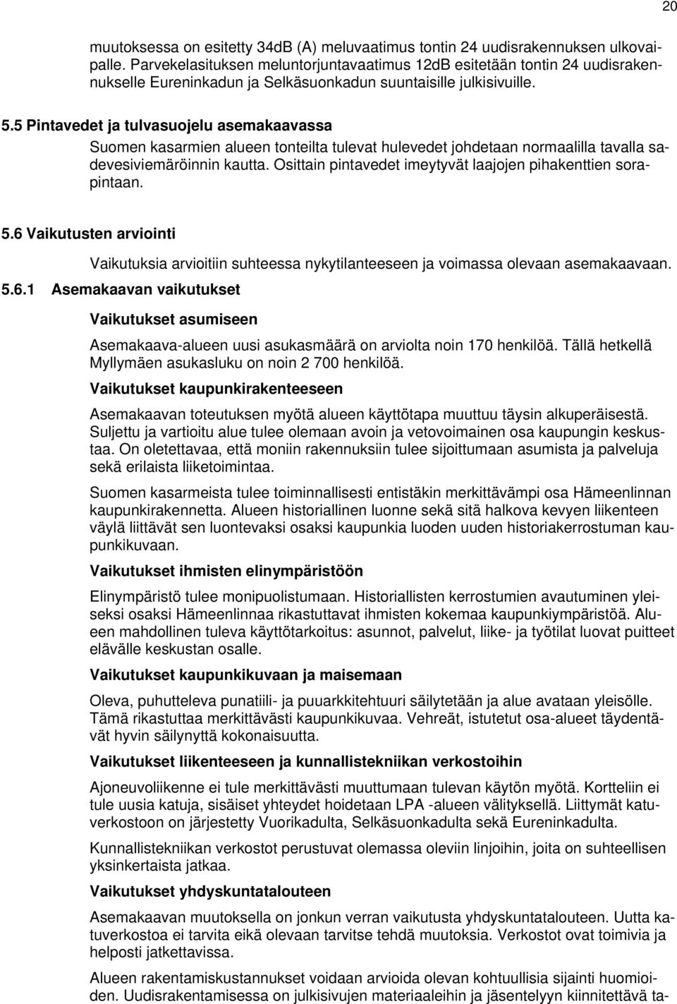 5 Pintavedet ja tulvasuojelu asemakaavassa Suomen kasarmien alueen tonteilta tulevat hulevedet johdetaan normaalilla tavalla sadevesiviemäröinnin kautta.