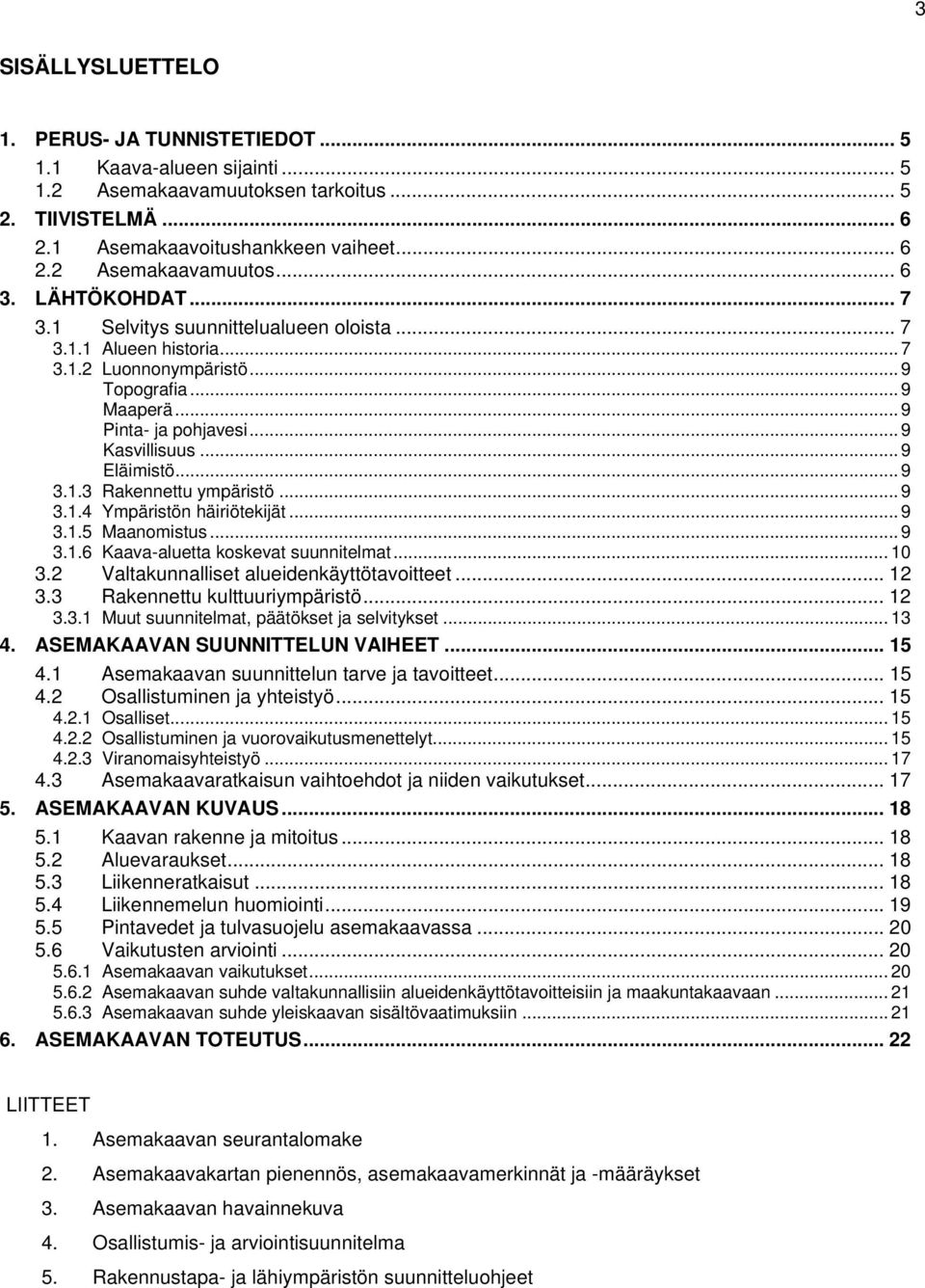 .. 9 Eläimistö... 9 3.1.3 Rakennettu ympäristö... 9 3.1.4 Ympäristön häiriötekijät... 9 3.1.5 Maanomistus... 9 3.1.6 Kaava-aluetta koskevat suunnitelmat... 10 3.