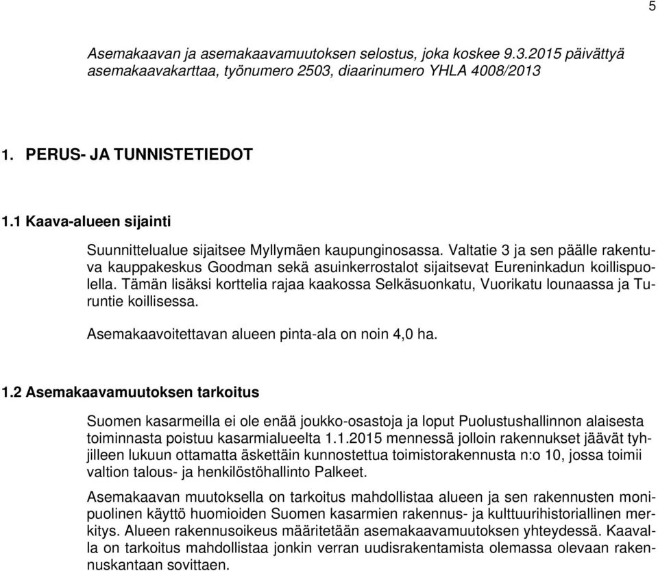 Tämän lisäksi korttelia rajaa kaakossa Selkäsuonkatu, Vuorikatu lounaassa ja Turuntie koillisessa. Asemakaavoitettavan alueen pinta-ala on noin 4,0 ha. 1.
