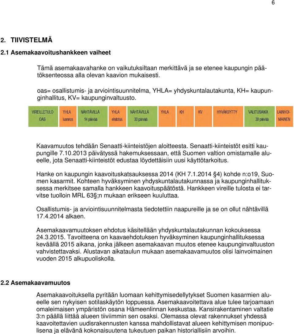 Senaatti-kiinteistöt esitti kaupungille 7.10.2013 päivätyssä hakemuksessaan, että Suomen valtion omistamalle alueelle, jota Senaatti-kiinteistöt edustaa löydettäisiin uusi käyttötarkoitus.