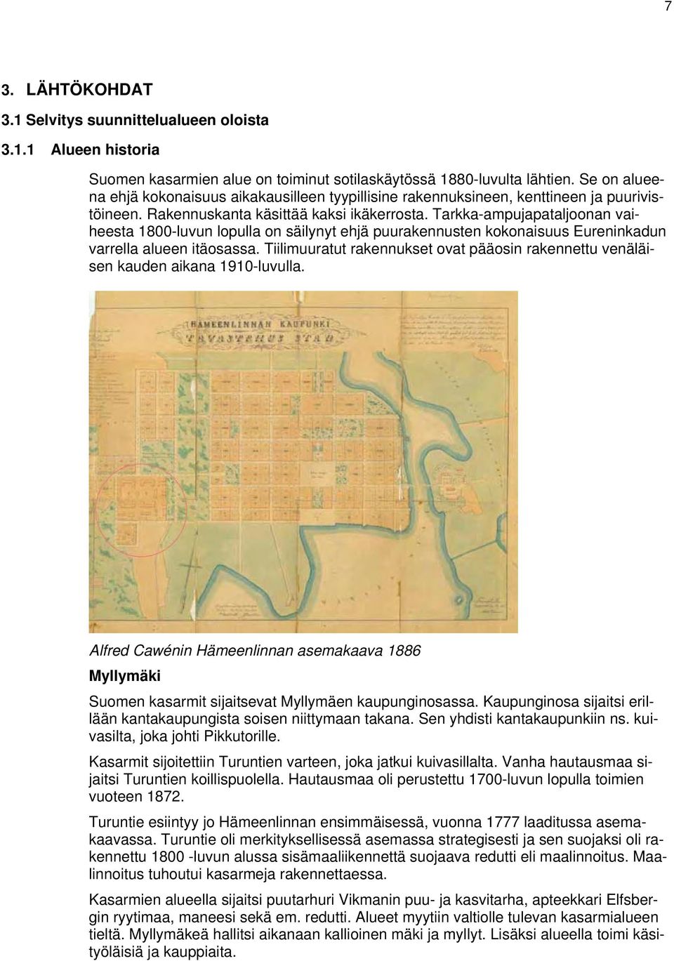 Tarkka-ampujapataljoonan vaiheesta 1800-luvun lopulla on säilynyt ehjä puurakennusten kokonaisuus Eureninkadun varrella alueen itäosassa.