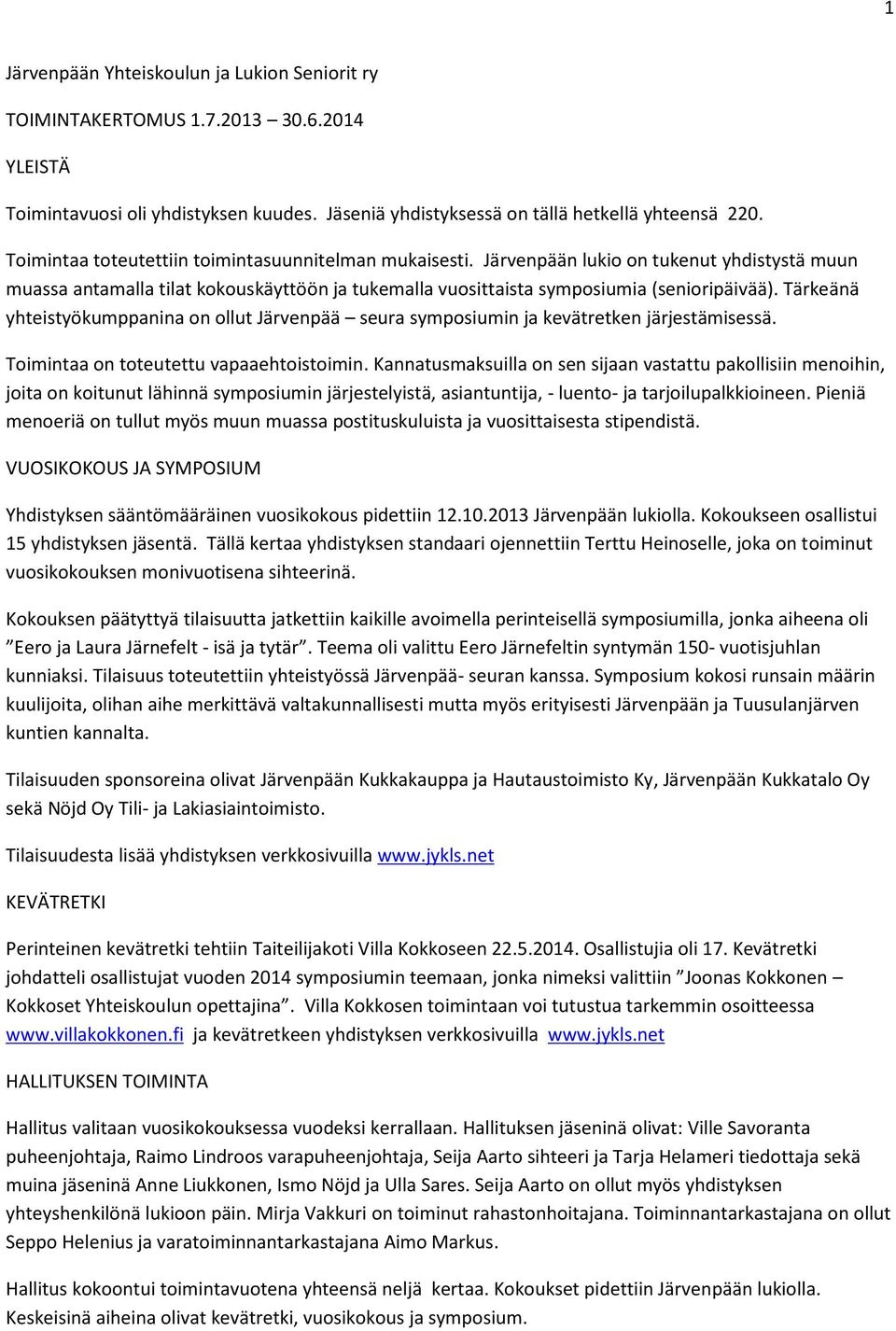 Tärkeänä yhteistyökumppanina on ollut Järvenpää seura symposiumin ja kevätretken järjestämisessä. Toimintaa on toteutettu vapaaehtoistoimin.