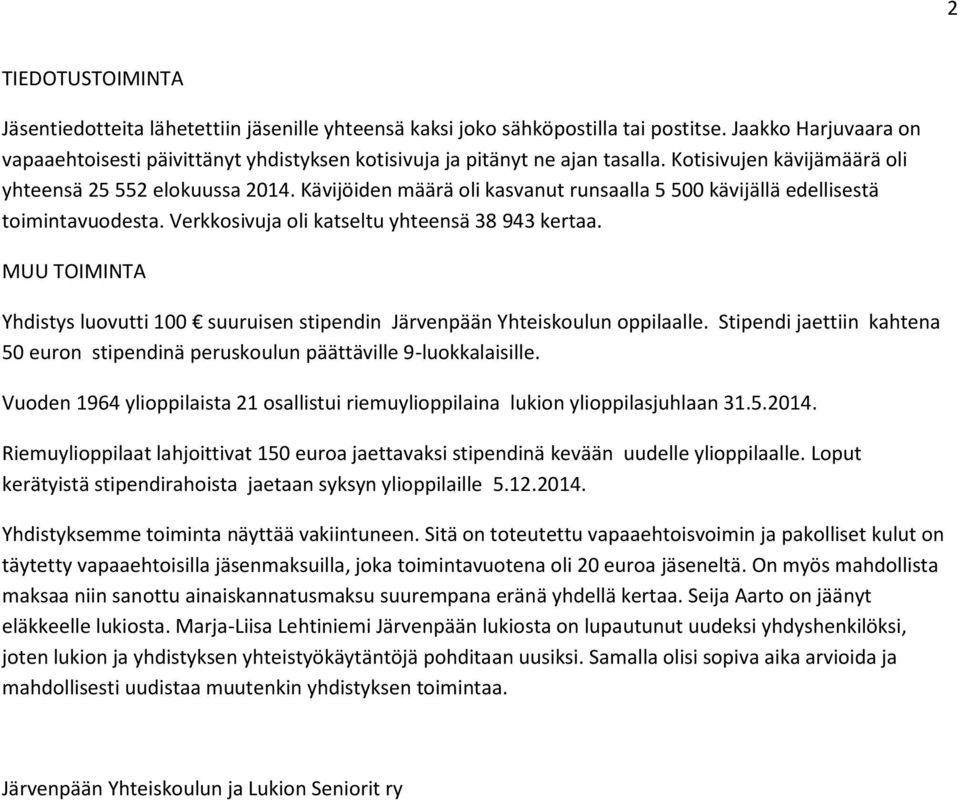 Kävijöiden määrä oli kasvanut runsaalla 5 500 kävijällä edellisestä toimintavuodesta. Verkkosivuja oli katseltu yhteensä 38 943 kertaa.