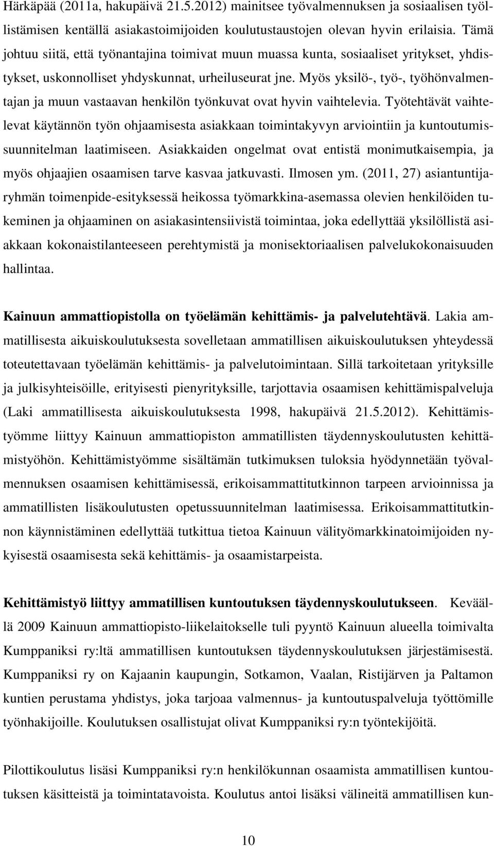 Myös yksilö-, työ-, työhönvalmentajan ja muun vastaavan henkilön työnkuvat ovat hyvin vaihtelevia.