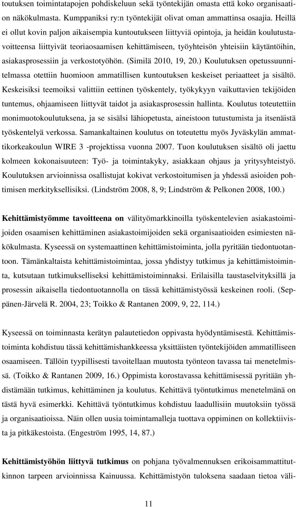 asiakasprosessiin ja verkostotyöhön. (Similä 2010, 19, 20.) Koulutuksen opetussuunnitelmassa otettiin huomioon ammatillisen kuntoutuksen keskeiset periaatteet ja sisältö.