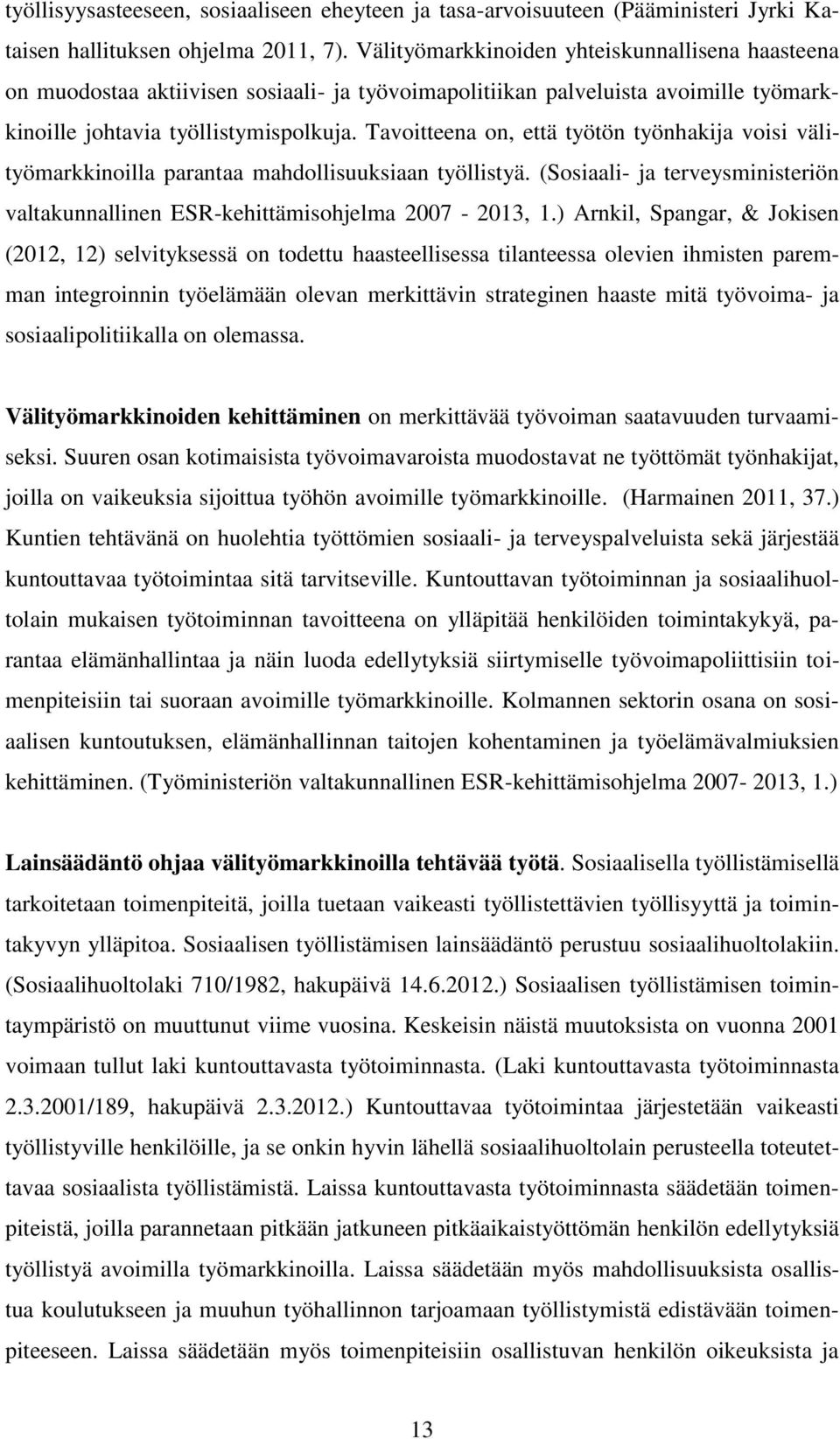 Tavoitteena on, että työtön työnhakija voisi välityömarkkinoilla parantaa mahdollisuuksiaan työllistyä. (Sosiaali- ja terveysministeriön valtakunnallinen ESR-kehittämisohjelma 2007-2013, 1.