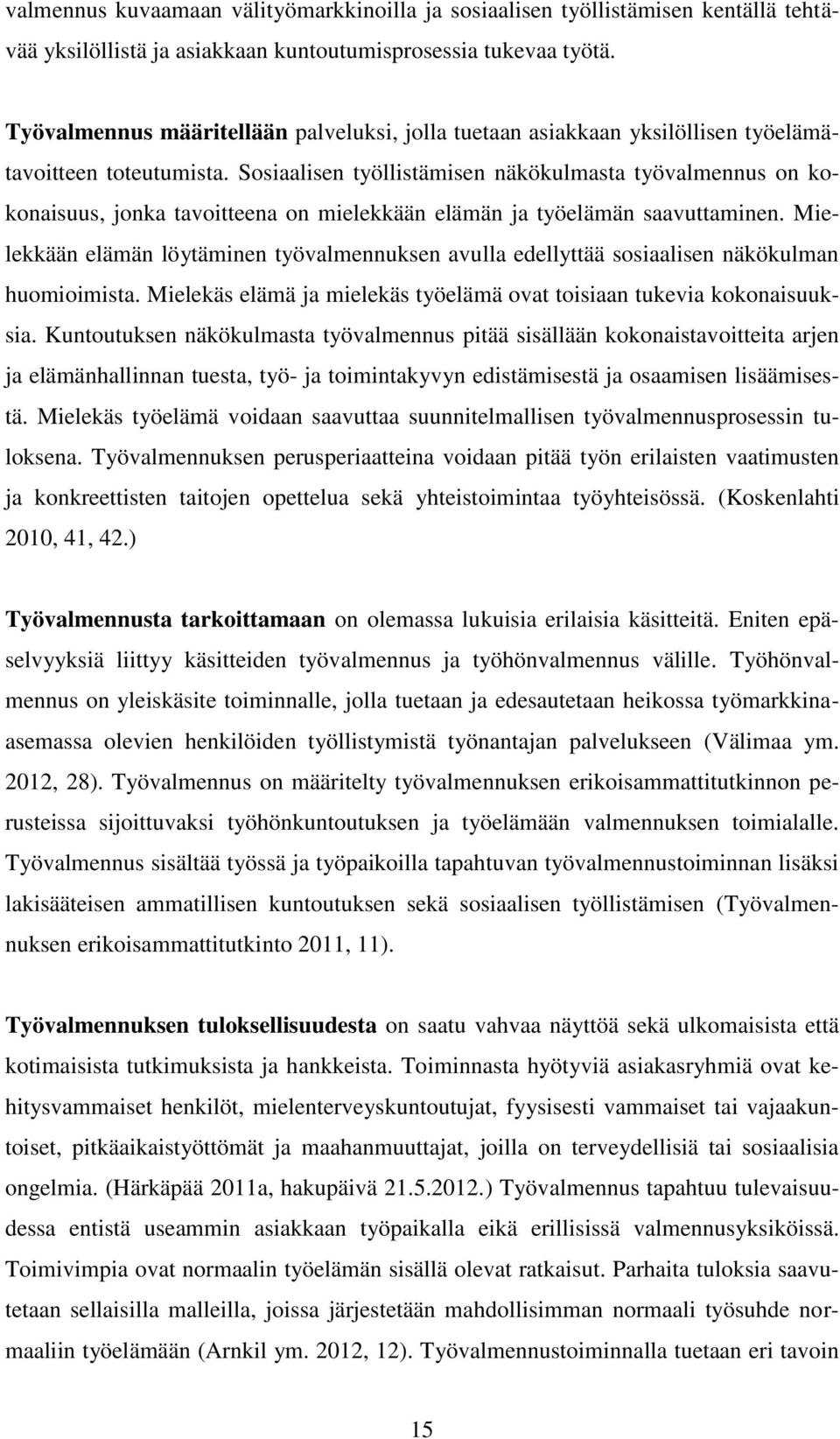 Sosiaalisen työllistämisen näkökulmasta työvalmennus on kokonaisuus, jonka tavoitteena on mielekkään elämän ja työelämän saavuttaminen.
