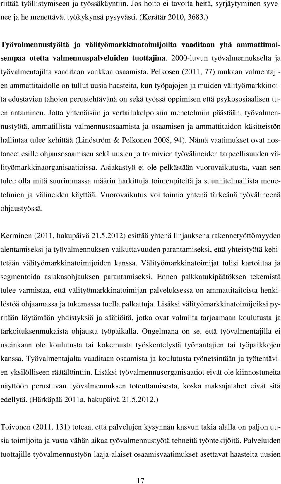 Pelkosen (2011, 77) mukaan valmentajien ammattitaidolle on tullut uusia haasteita, kun työpajojen ja muiden välityömarkkinoita edustavien tahojen perustehtävänä on sekä työssä oppimisen että