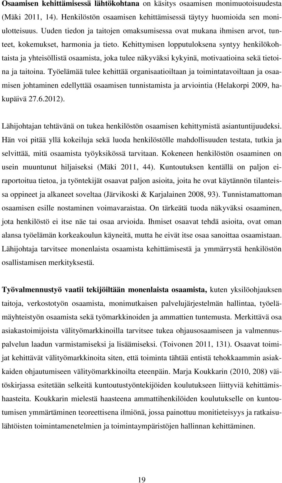 Kehittymisen lopputuloksena syntyy henkilökohtaista ja yhteisöllistä osaamista, joka tulee näkyväksi kykyinä, motivaatioina sekä tietoina ja taitoina.