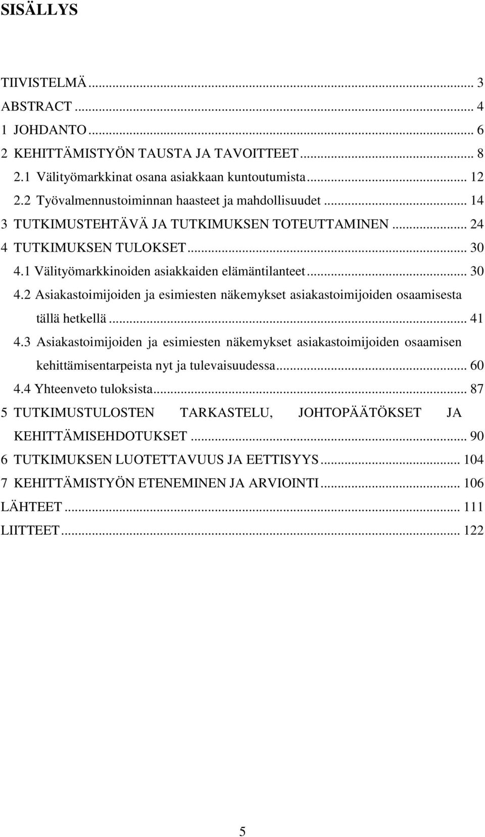 1 Välityömarkkinoiden asiakkaiden elämäntilanteet... 30 4.2 Asiakastoimijoiden ja esimiesten näkemykset asiakastoimijoiden osaamisesta tällä hetkellä... 41 4.