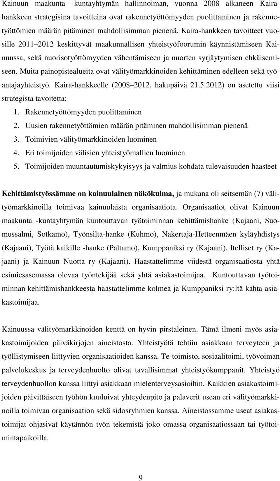 Kaira-hankkeen tavoitteet vuosille 2011 2012 keskittyvät maakunnallisen yhteistyöfoorumin käynnistämiseen Kainuussa, sekä nuorisotyöttömyyden vähentämiseen ja nuorten syrjäytymisen ehkäisemiseen.