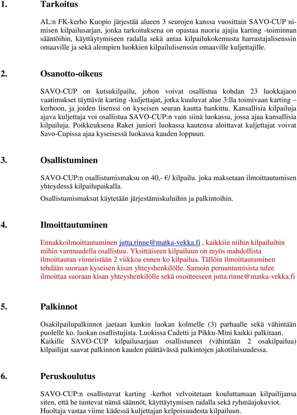 Osanotto-oikeus SAVO-CUP on kutsukilpailu, johon voivat osallistua kohdan 23 luokkajaon vaatimukset täyttävät karting -kuljettajat, jotka kuuluvat alue 3:lla toimivaan karting kerhoon, ja joiden