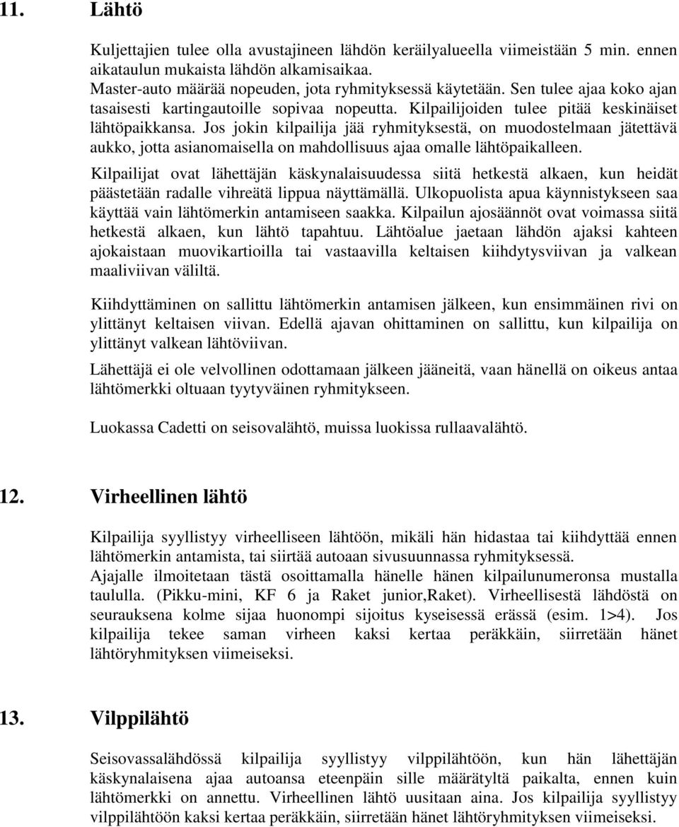 Jos jokin kilpailija jää ryhmityksestä, on muodostelmaan jätettävä aukko, jotta asianomaisella on mahdollisuus ajaa omalle lähtöpaikalleen.