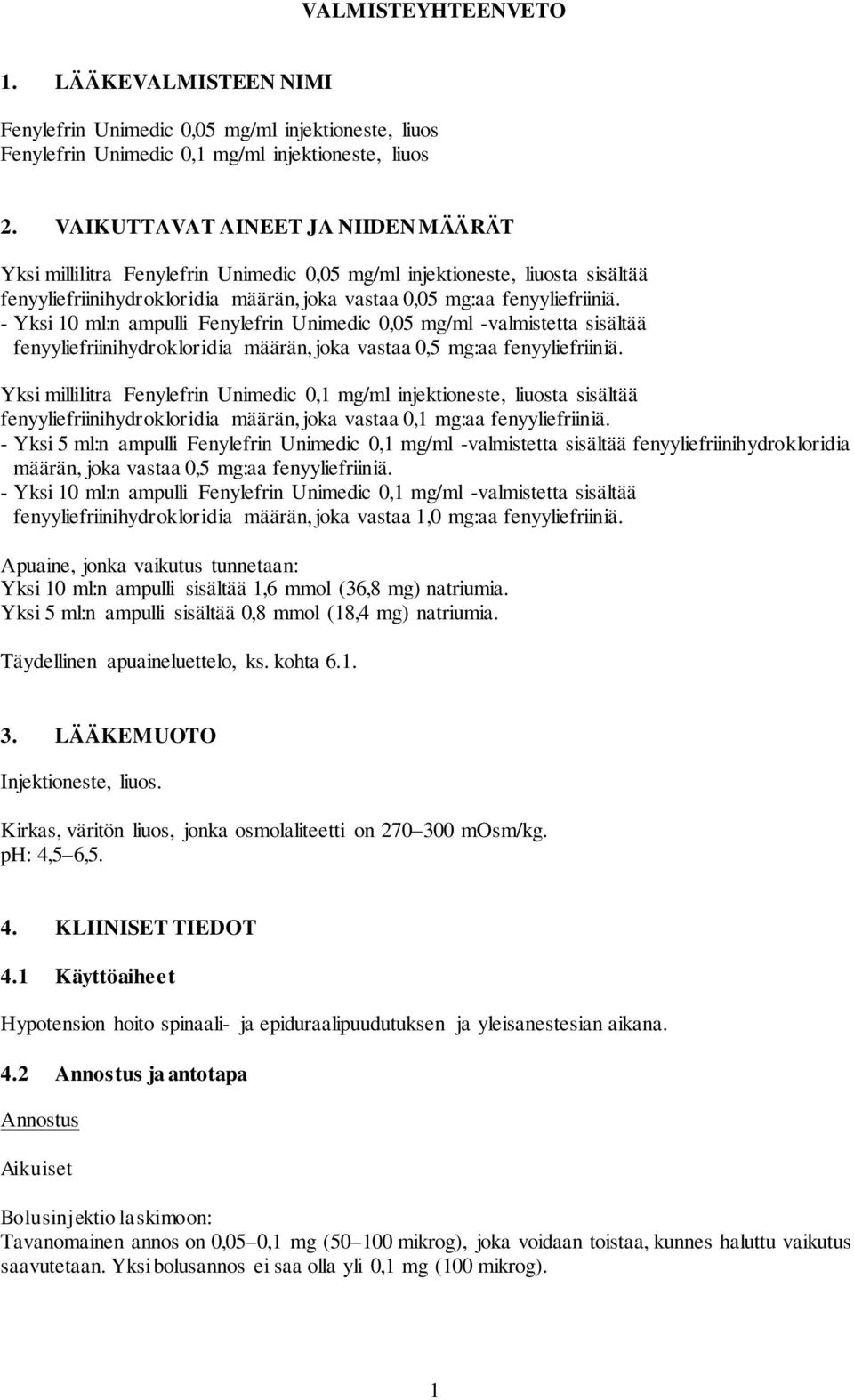 - Yksi 10 ml:n ampulli Fenylefrin Unimedic 0,05 mg/ml -valmistetta sisältää fenyyliefriinihydrokloridia määrän, joka vastaa 0,5 mg:aa fenyyliefriiniä.