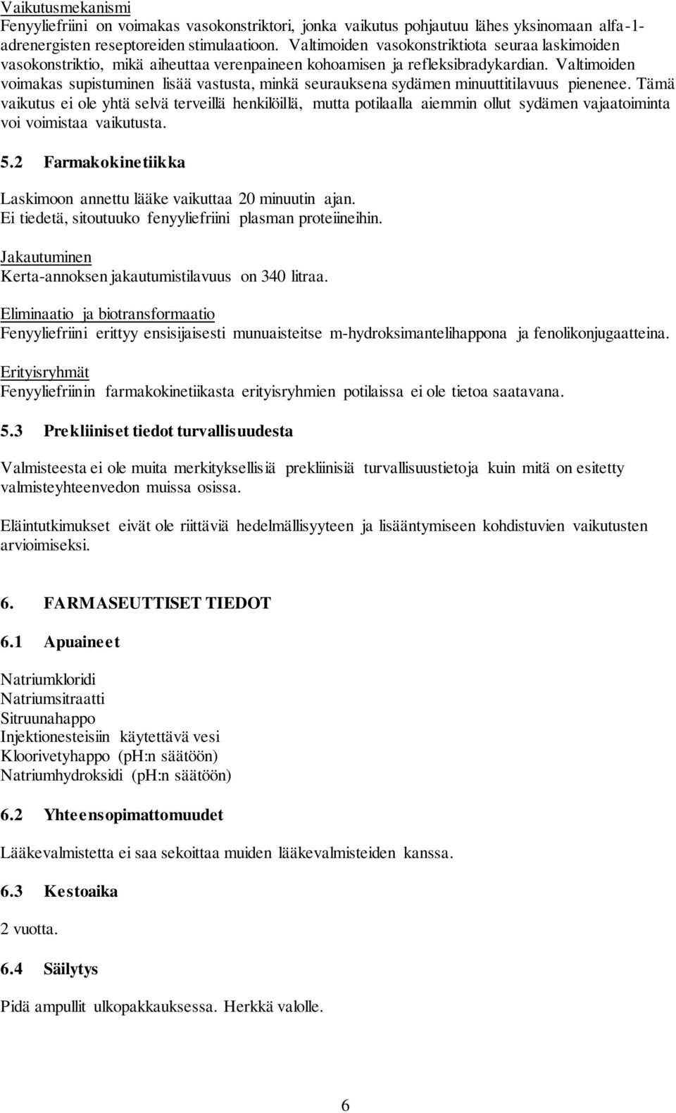 Valtimoiden voimakas supistuminen lisää vastusta, minkä seurauksena sydämen minuuttitilavuus pienenee.