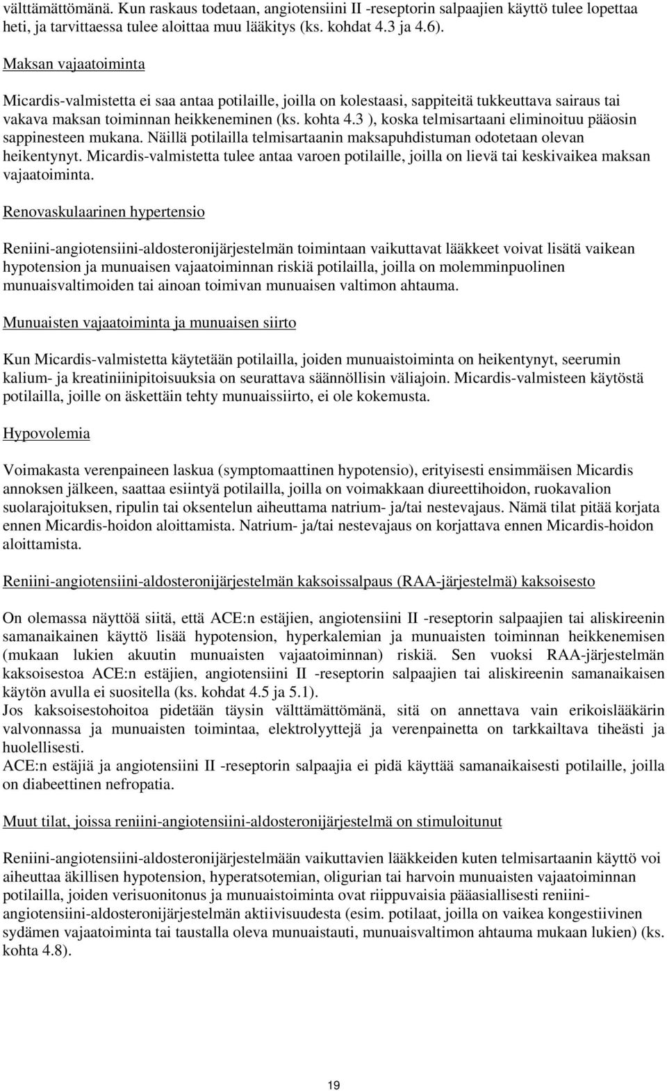 3 ), koska telmisartaani eliminoituu pääosin sappinesteen mukana. Näillä potilailla telmisartaanin maksapuhdistuman odotetaan olevan heikentynyt.