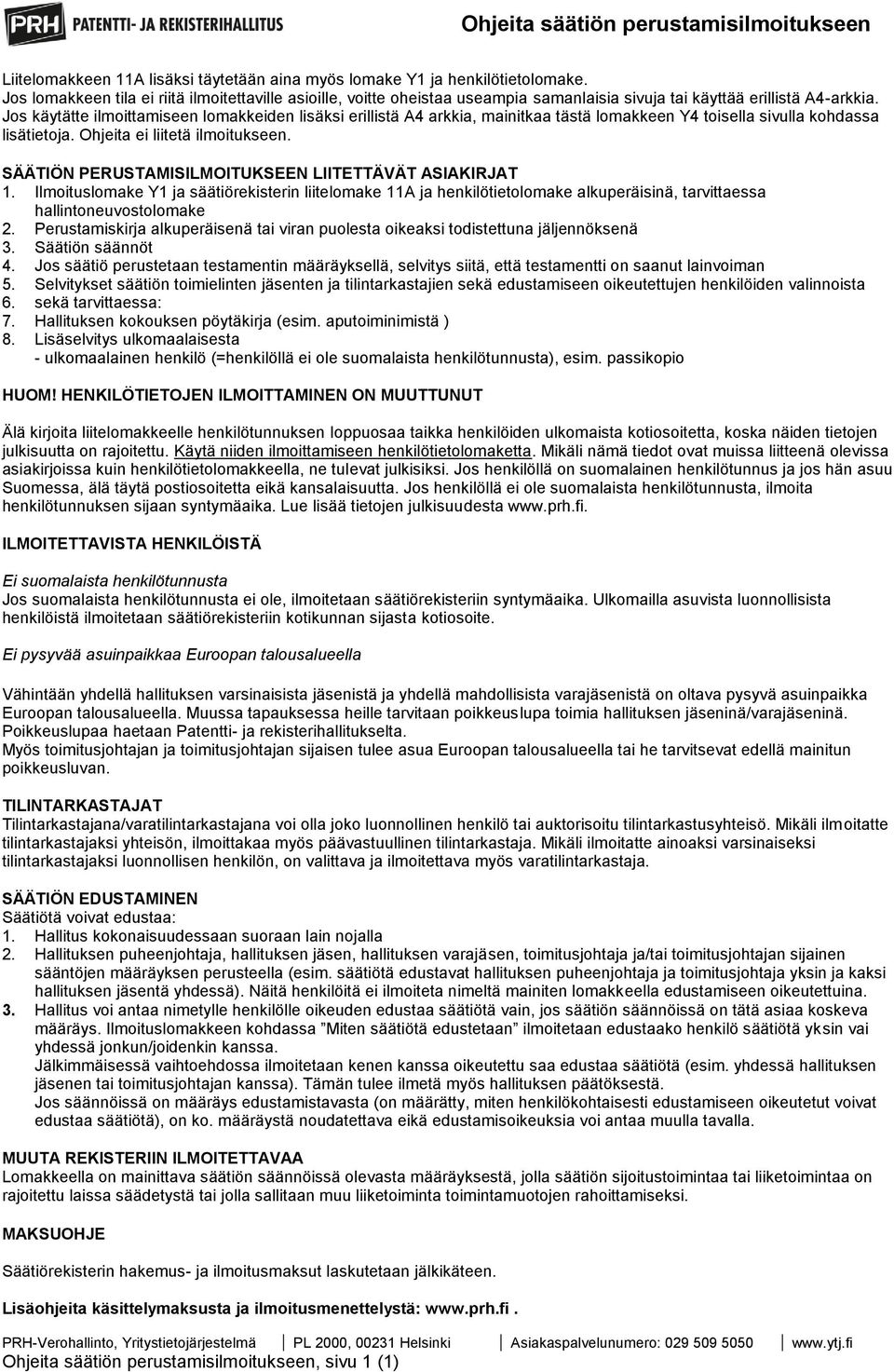 Jos käytätte ilmoittamiseen lomakkeiden lisäksi erillistä A4 arkkia, mainitkaa tästä lomakkeen Y4 toisella sivulla kohdassa lisätietoja. Ohjeita ei liitetä ilmoitukseen.