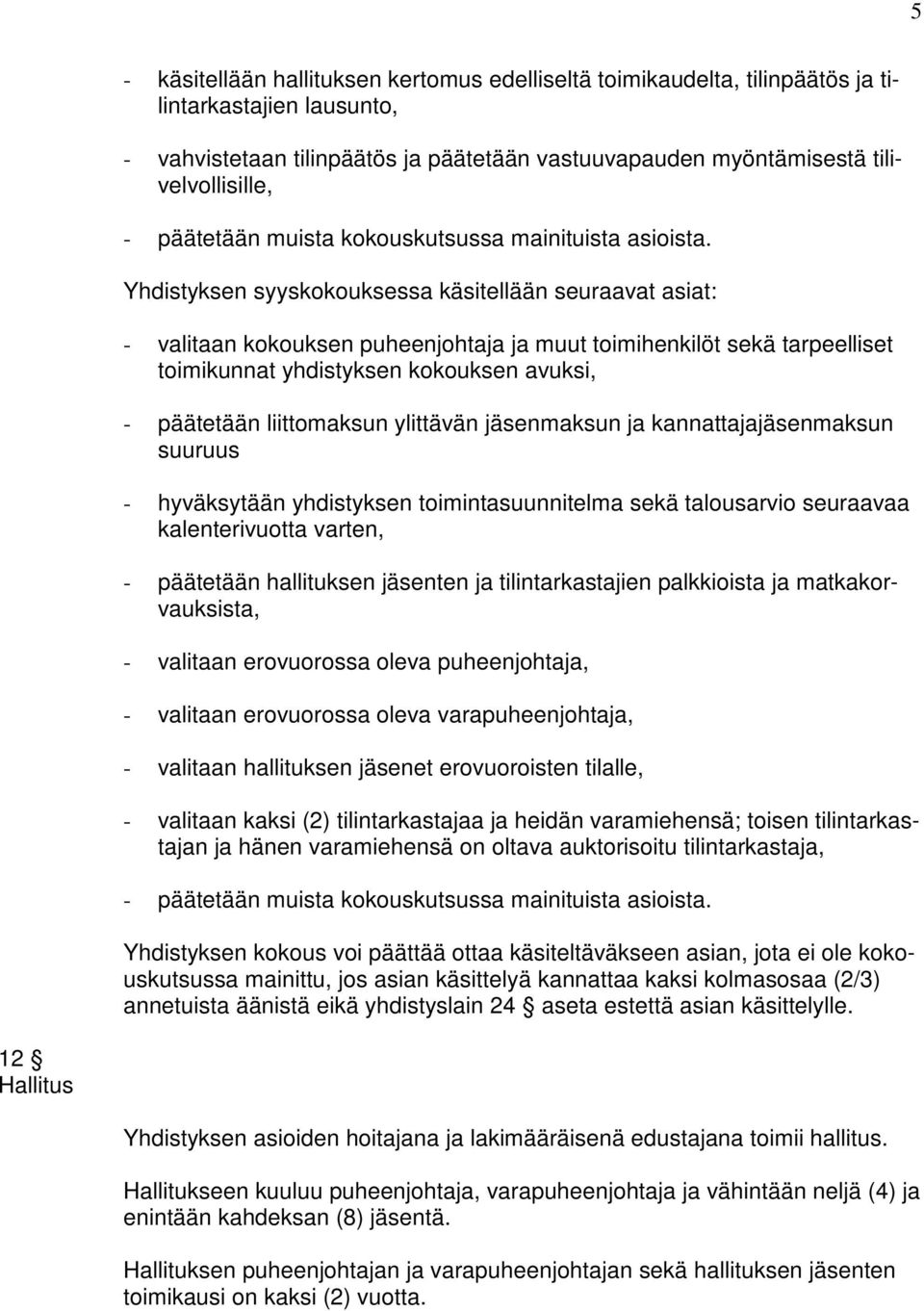 Yhdistyksen syyskokouksessa käsitellään seuraavat asiat: - valitaan kokouksen puheenjohtaja ja muut toimihenkilöt sekä tarpeelliset toimikunnat yhdistyksen kokouksen avuksi, - päätetään liittomaksun