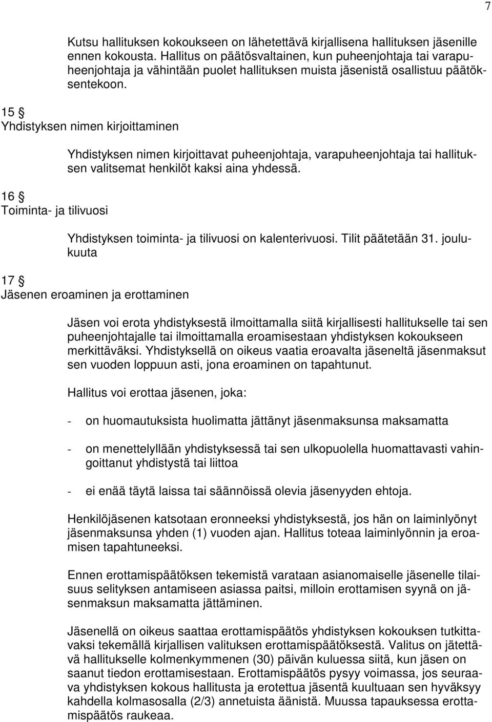 15 Yhdistyksen nimen kirjoittaminen 16 Toiminta- ja tilivuosi Yhdistyksen nimen kirjoittavat puheenjohtaja, varapuheenjohtaja tai hallituksen valitsemat henkilöt kaksi aina yhdessä.