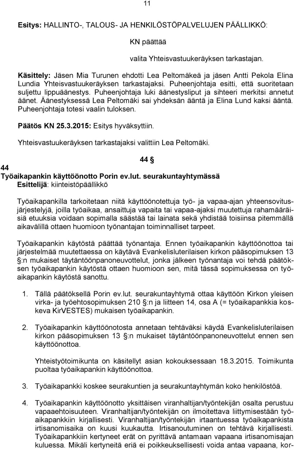 Puheenjohtaja luki äänestysliput ja sihteeri merkitsi annetut äänet. Äänestyksessä Lea Peltomäki sai yhdeksän ääntä ja Elina Lund kaksi ääntä. Puheenjohtaja totesi vaalin tuloksen. Päätös KN 25.3.