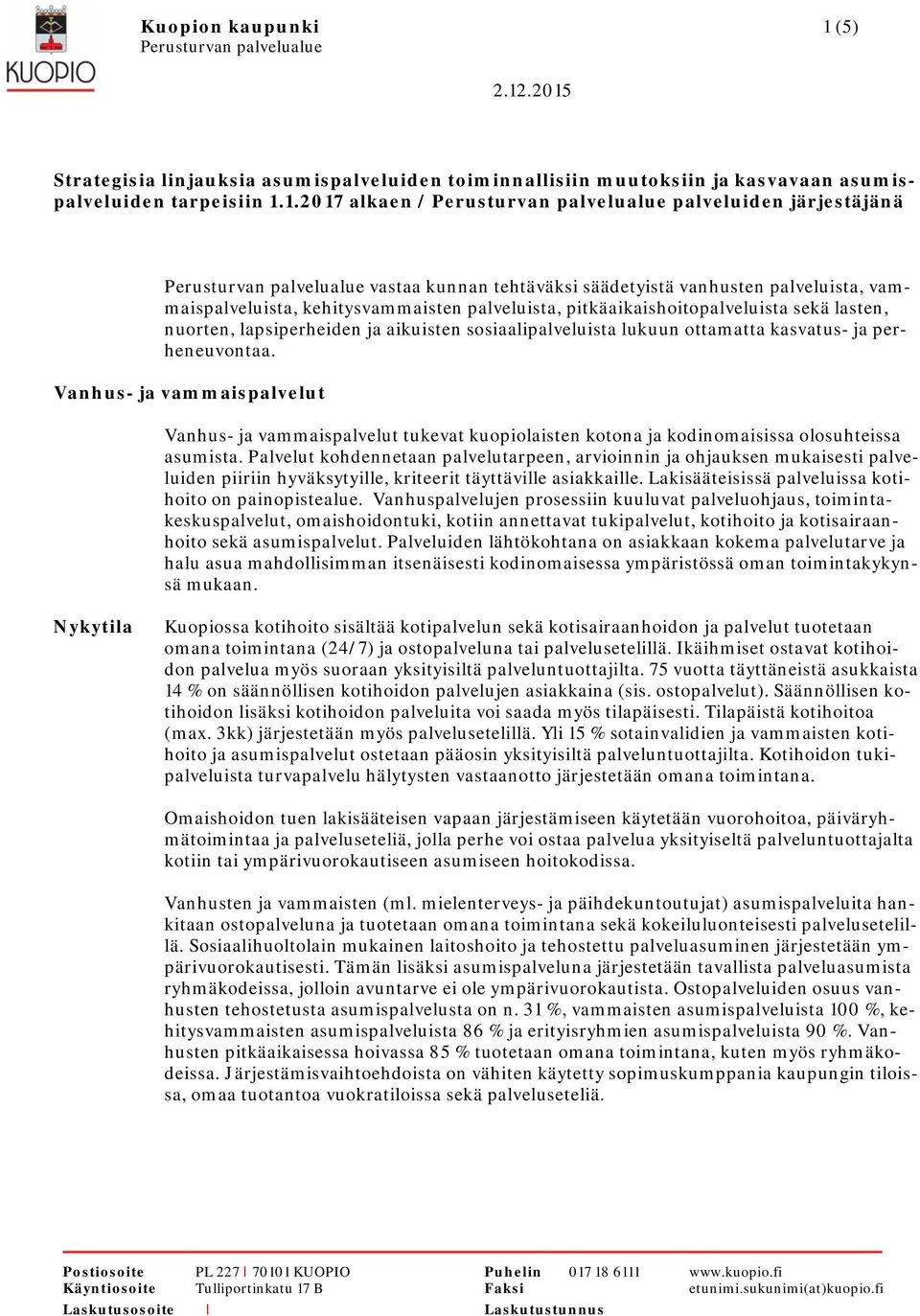 1.2017 alkaen / palveluiden järjestäjänä vastaa kunnan tehtäväksi säädetyistä vanhusten palveluista, vammaispalveluista, kehitysvammaisten palveluista, pitkäaikaishoitopalveluista sekä lasten,