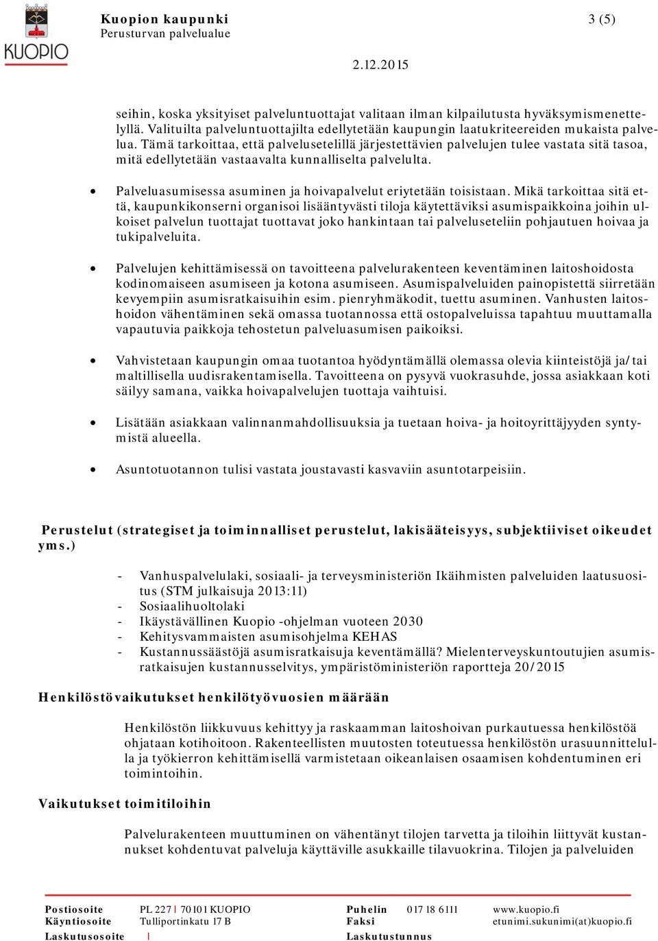 Tämä tarkoittaa, että palvelusetelillä järjestettävien palvelujen tulee vastata sitä tasoa, mitä edellytetään vastaavalta kunnalliselta palvelulta.