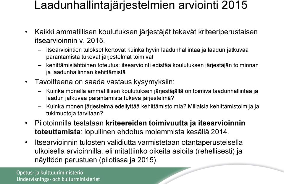 itsearviointien tulokset kertovat kuinka hyvin laadunhallintaa ja laadun jatkuvaa parantamista tukevat järjestelmät toimivat kehittämislähtöinen toteutus: itsearviointi edistää koulutuksen