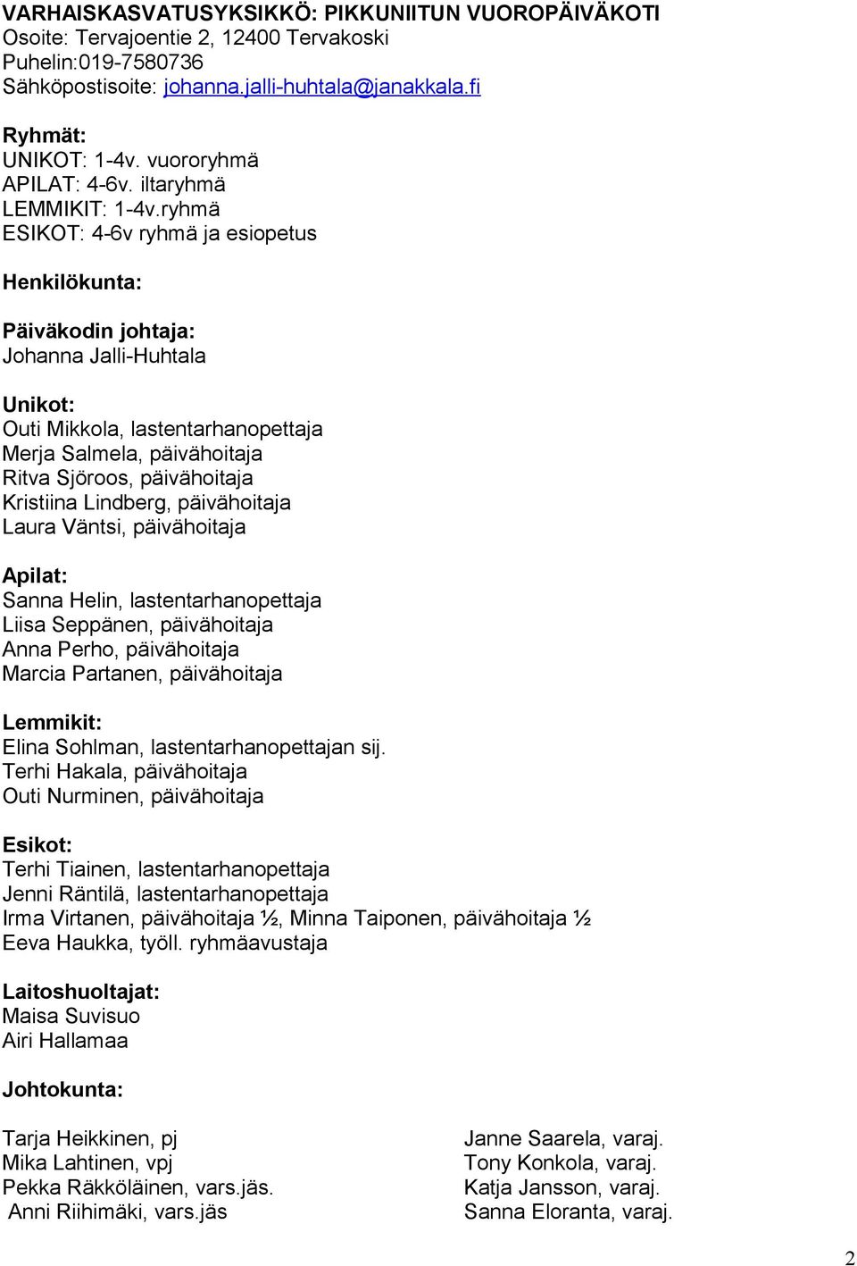 ryhmä ESIKOT: 4-6v ryhmä ja esiopetus Henkilökunta: Päiväkodin johtaja: Johanna Jalli-Huhtala Unikot: Outi Mikkola, lastentarhanopettaja Merja Salmela, päivähoitaja Ritva Sjöroos, päivähoitaja