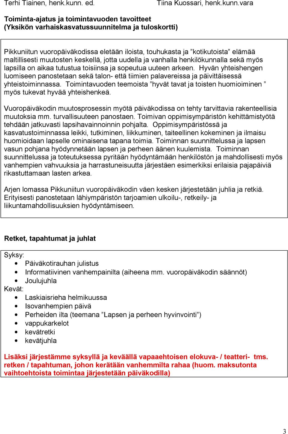 vara Toiminta-ajatus ja toimintavuoden tavoitteet (Yksikön varhaiskasvatussuunnitelma ja tuloskortti) Pikkuniitun vuoropäiväkodissa eletään iloista, touhukasta ja kotikutoista elämää maltillisesti