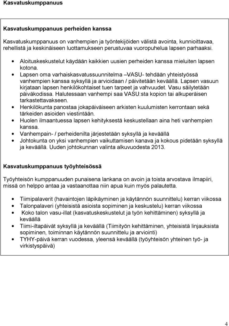 Lapsen oma varhaiskasvatussuunnitelma VASU- tehdään yhteistyössä vanhempien kanssa syksyllä ja arvioidaan / päivitetään keväällä.