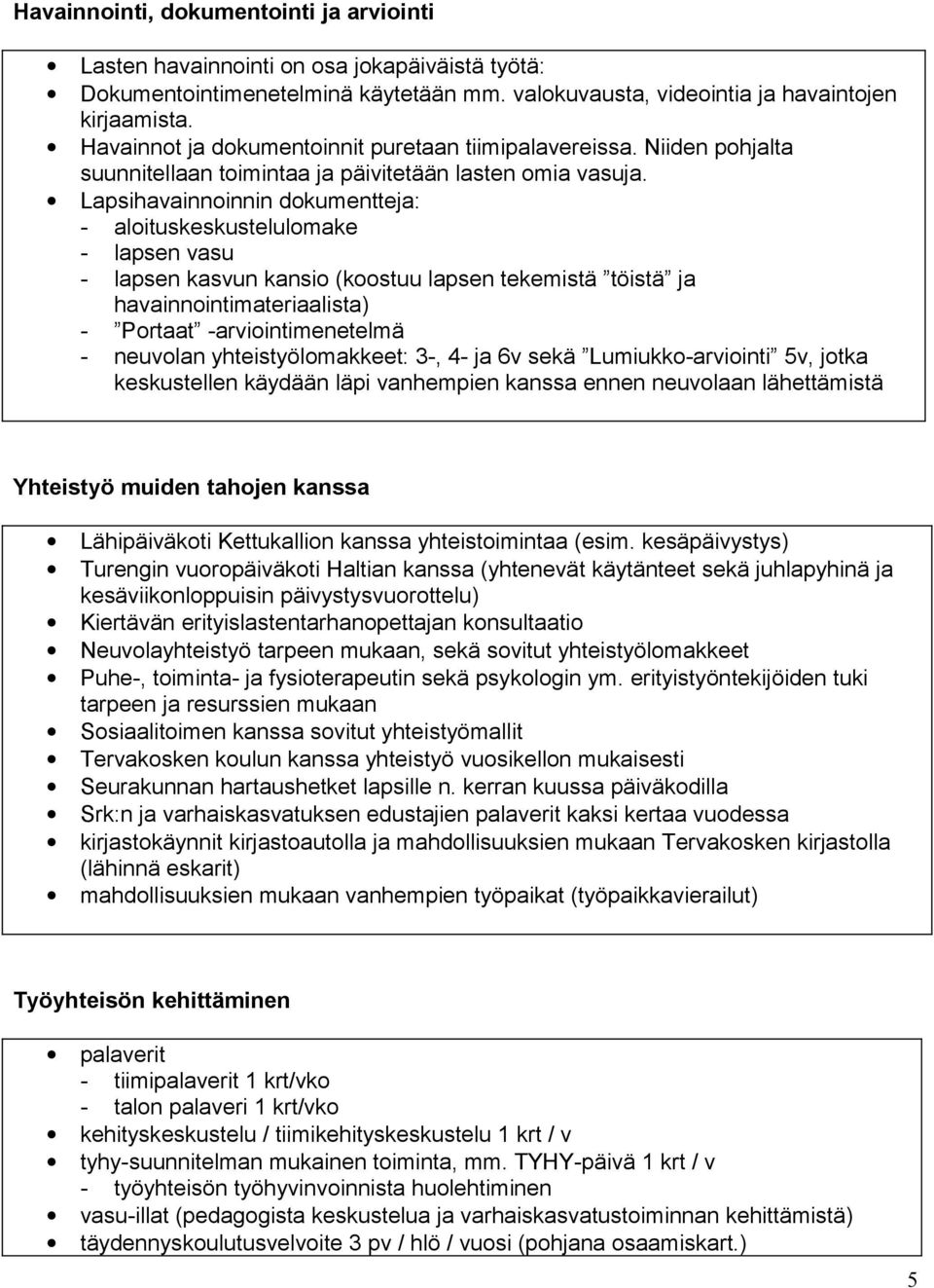 Lapsihavainnoinnin dokumentteja: - aloituskeskustelulomake - lapsen vasu - lapsen kasvun kansio (koostuu lapsen tekemistä töistä ja havainnointimateriaalista) - Portaat -arviointimenetelmä - neuvolan