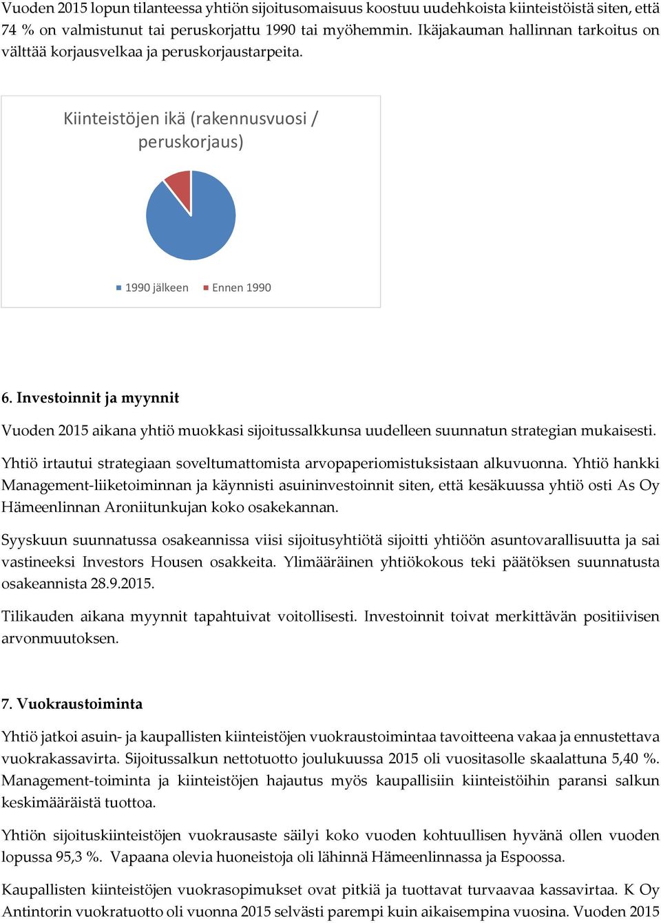 Investoinnit ja myynnit Vuoden 2015 aikana yhtiö muokkasi sijoitussalkkunsa uudelleen suunnatun strategian mukaisesti. Yhtiö irtautui strategiaan soveltumattomista arvopaperiomistuksistaan alkuvuonna.