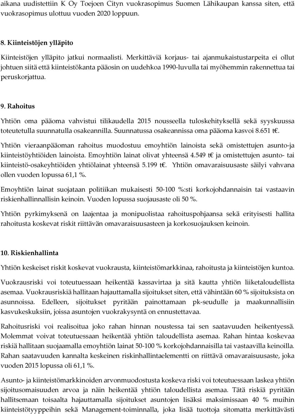 Merkittäviä korjaus- tai ajanmukaistustarpeita ei ollut johtuen siitä että kiinteistökanta pääosin on uudehkoa 1990-luvulla tai myöhemmin rakennettua tai peruskorjattua. 9.