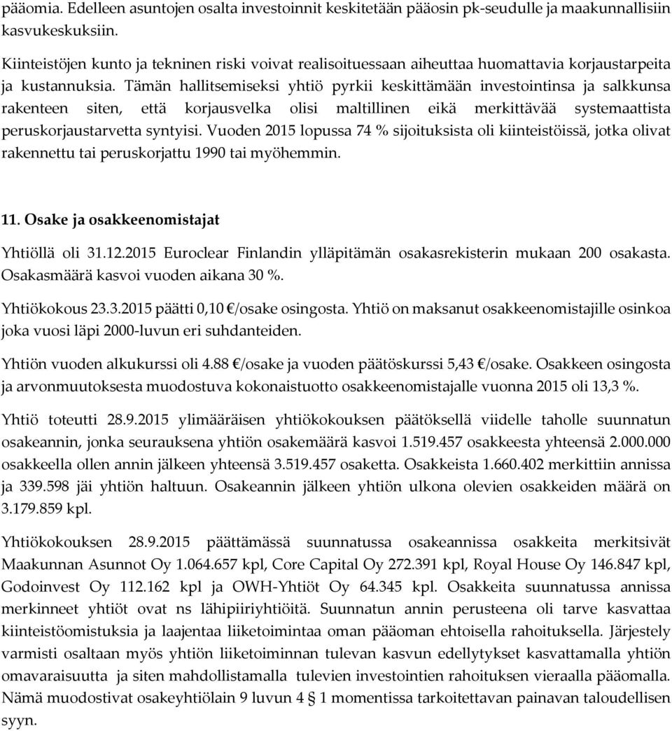 Tämän hallitsemiseksi yhtiö pyrkii keskittämään investointinsa ja salkkunsa rakenteen siten, että korjausvelka olisi maltillinen eikä merkittävää systemaattista peruskorjaustarvetta syntyisi.