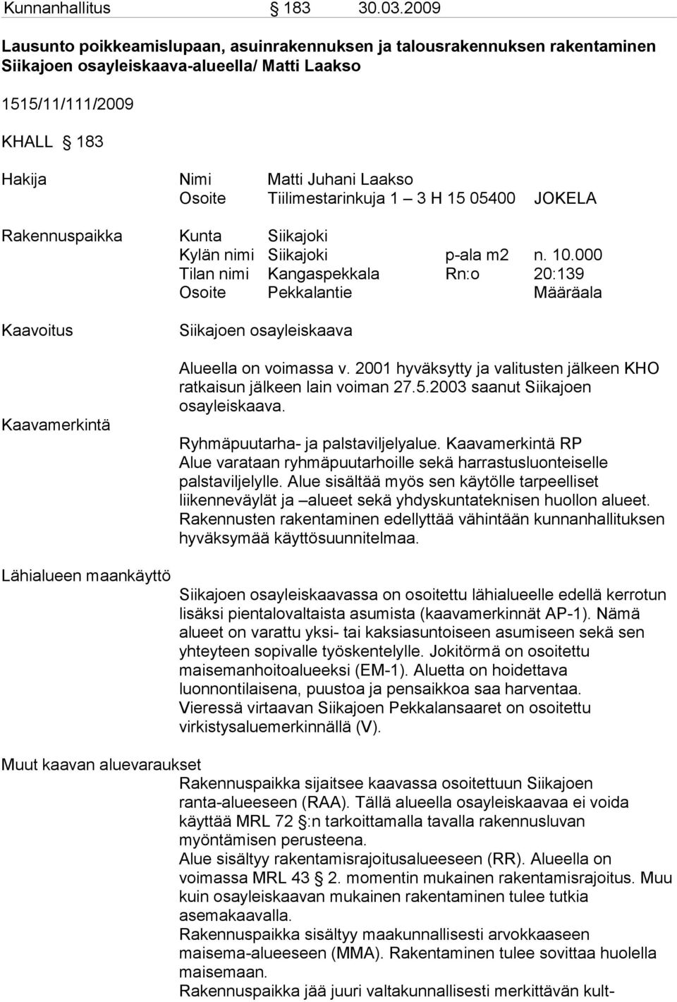 Tiilimestarinkuja 1 3 H 15 05400 JOKELA Rakennuspaikka Kunta Siikajoki Kylän nimi Siikajoki p-ala m2 n. 10.
