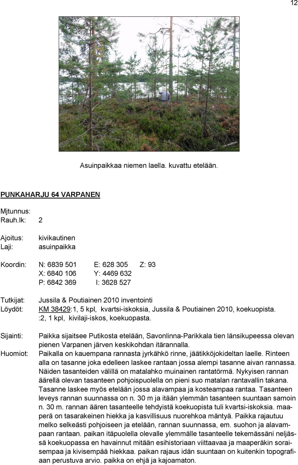 inventointi KM 38429:1, 5 kpl, kvartsi-iskoksia, Jussila & Poutiainen 2010, koekuopista. :2, 1 kpl, kivilaji-iskos, koekuopasta.
