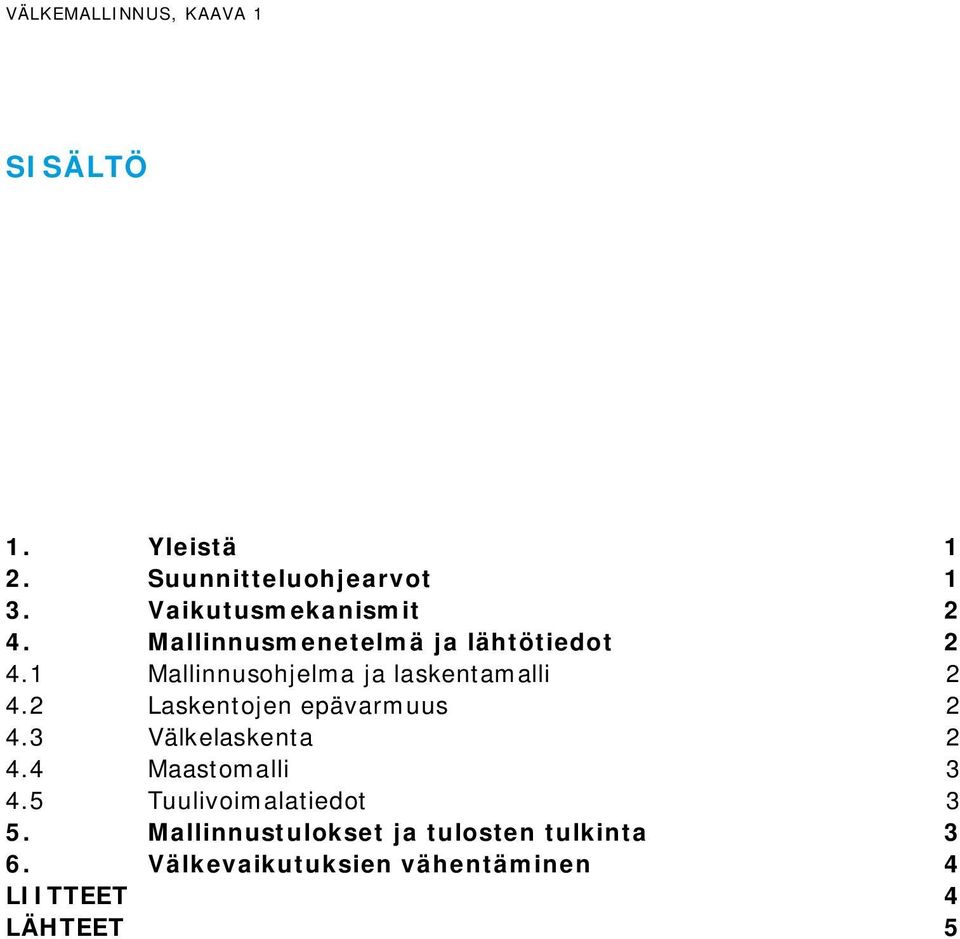 1 Mallinnusohjelma ja laskentamalli 2 4.2 Laskentojen epävarmuus 2 4.3 Välkelaskenta 2 4.