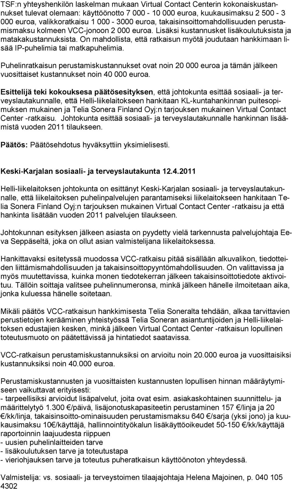 On mahdollista, että ratkaisun myötä joudutaan hankkimaan lisää IP-puhelimia tai matkapuhelimia.